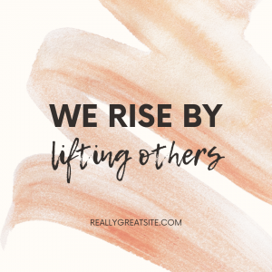 Motivational Uplifting blush swirl quotes We Rise By Uplifting others 